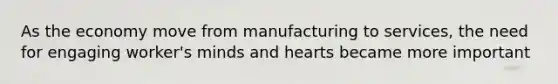 As the economy move from manufacturing to services, the need for engaging worker's minds and hearts became more important