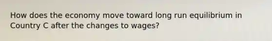 How does the economy move toward long run equilibrium in Country C after the changes to wages?