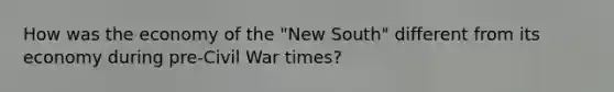 How was the economy of the "New South" different from its economy during pre-Civil War times?