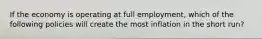 If the economy is operating at full employment, which of the following policies will create the most inflation in the short run?