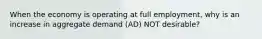 When the economy is operating at full employment, why is an increase in aggregate demand (AD) NOT desirable?