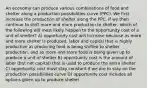 An economy can produce various combinations of food and shelter along a production possibilities curve (PPC). We first increase the production of shelter along the PPC. If we then continue to shift more and more production to shelter, which of the following will most likely happen to the opportunity cost of a unit of shelter? A) opportunity cost will increase because as more and more shelter is produced, labor and capital that is highly productive at producing food is being shifted to shelter production, and so more and more food is being given up to produce a unit of shelter B) opportunity cost is the amount of labor (but not capital) that is used to produce the extra shelter C) opportunity cost must stay constant if we are to stay on the production possibilities curve D) opportunity cost includes all options given up to produce shelter