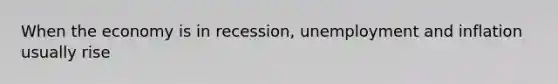 When the economy is in recession, unemployment and inflation usually rise