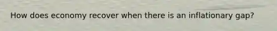 How does economy recover when there is an inflationary gap?