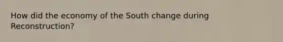 How did the economy of the South change during Reconstruction?