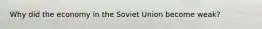 Why did the economy in the Soviet Union become weak?