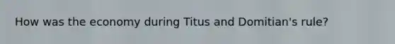 How was the economy during Titus and Domitian's rule?