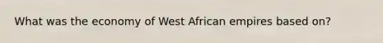 What was the economy of West African empires based on?