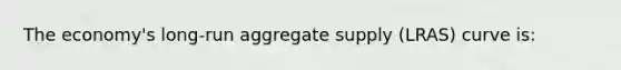 The economy's long-run aggregate supply (LRAS) curve is: