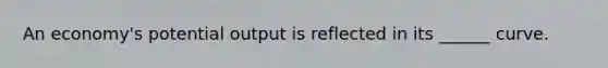 An economy's potential output is reflected in its ______ curve.