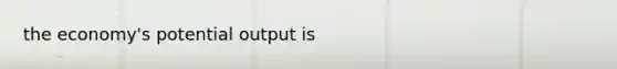 the economy's potential output is