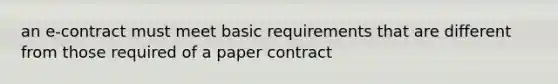 an e-contract must meet basic requirements that are different from those required of a paper contract