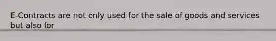 E-Contracts are not only used for the sale of goods and services but also for