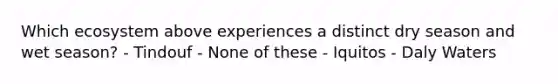 Which ecosystem above experiences a distinct dry season and wet season? - Tindouf - None of these - Iquitos - Daly Waters
