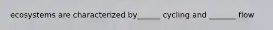 ecosystems are characterized by______ cycling and _______ flow