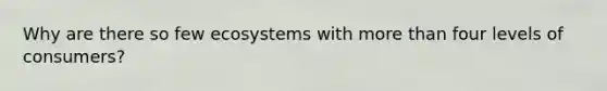 Why are there so few ecosystems with more than four levels of consumers?