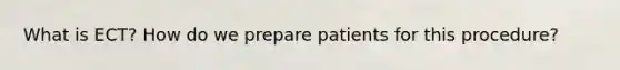 What is ECT? How do we prepare patients for this procedure?