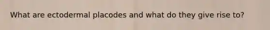 What are ectodermal placodes and what do they give rise to?