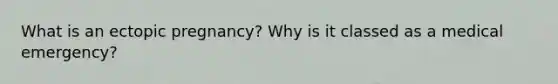 What is an ectopic pregnancy? Why is it classed as a medical emergency?