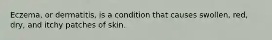 Eczema, or dermatitis, is a condition that causes swollen, red, dry, and itchy patches of skin.