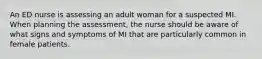 An ED nurse is assessing an adult woman for a suspected MI. When planning the assessment, the nurse should be aware of what signs and symptoms of MI that are particularly common in female patients.