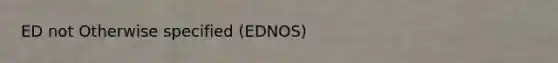 ED not Otherwise specified (EDNOS)