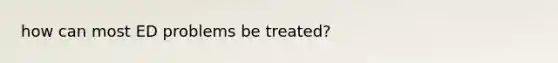 how can most ED problems be treated?