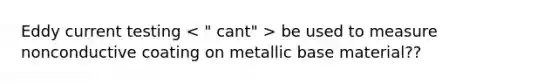 Eddy current testing be used to measure nonconductive coating on metallic base material??