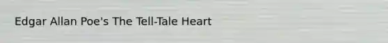 Edgar Allan Poe's The Tell-Tale Heart