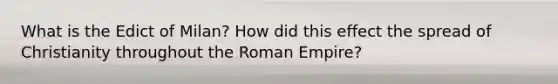 What is the Edict of Milan? How did this effect the spread of Christianity throughout the Roman Empire?