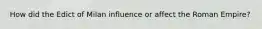 How did the Edict of Milan influence or affect the Roman Empire?