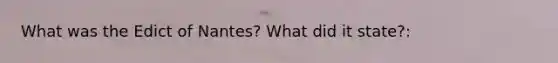 What was the Edict of Nantes? What did it state?:
