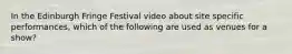 In the Edinburgh Fringe Festival video about site specific performances, which of the following are used as venues for a show?