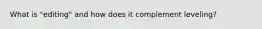 What is "editing" and how does it complement leveling?