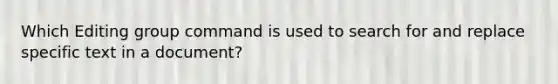 Which Editing group command is used to search for and replace specific text in a document?