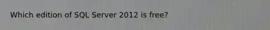Which edition of SQL Server 2012 is free?