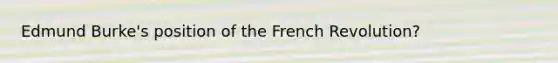 Edmund Burke's position of the French Revolution?