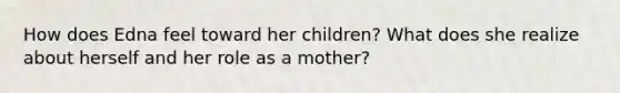 How does Edna feel toward her children? What does she realize about herself and her role as a mother?