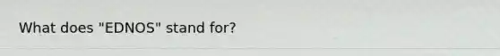 What does "EDNOS" stand for?