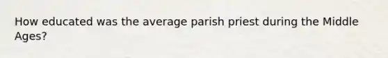 How educated was the average parish priest during the Middle Ages?