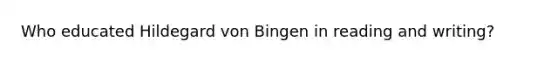 Who educated Hildegard von Bingen in reading and writing?