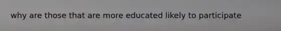 why are those that are more educated likely to participate