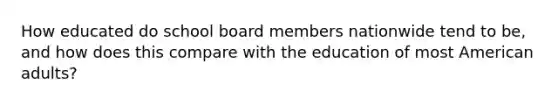 How educated do school board members nationwide tend to be, and how does this compare with the education of most American adults?