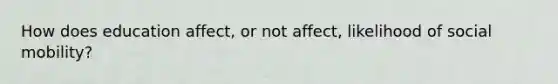 How does education affect, or not affect, likelihood of social mobility?