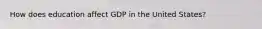 How does education affect GDP in the United States?