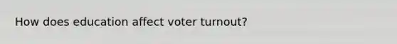 How does education affect <a href='https://www.questionai.com/knowledge/kLGzaG1iPL-voter-turnout' class='anchor-knowledge'>voter turnout</a>?