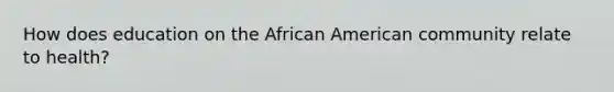 How does education on the African American community relate to health?