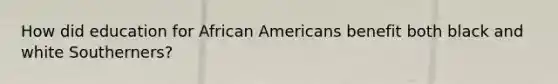 How did education for African Americans benefit both black and white Southerners?