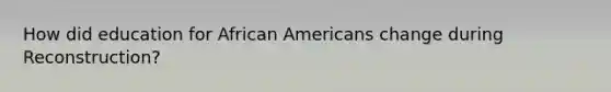 How did education for African Americans change during Reconstruction?