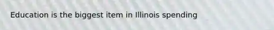 Education is the biggest item in Illinois spending